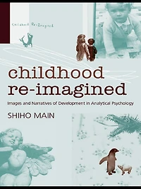 Childhood Re-imagined: Images and Narratives of Development Analytical Psychology