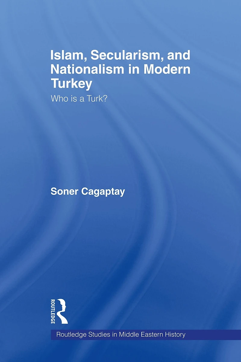 Islam, Secularism and Nationalism Modern Turkey: Who is a Turk?