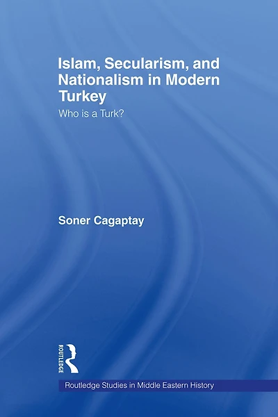 Islam, Secularism and Nationalism Modern Turkey: Who is a Turk?