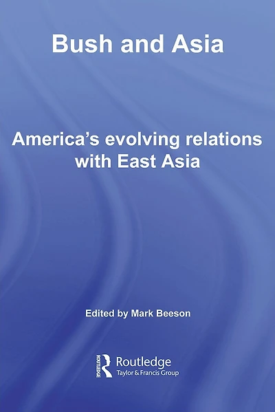 Bush and Asia: America's Evolving Relations with East Asia