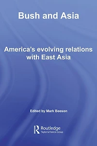 Bush and Asia: America's Evolving Relations with East Asia