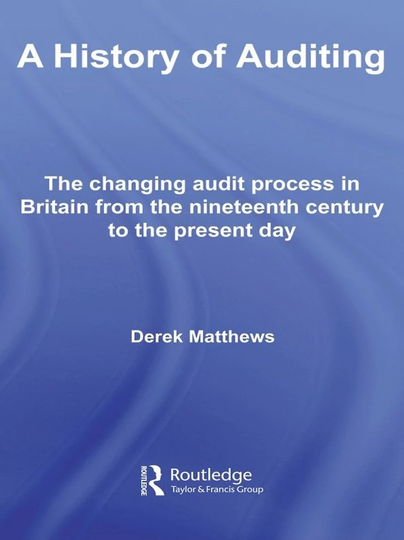 A History of Auditing: the Changing Audit Process Britain from Nineteenth Century to Present Day