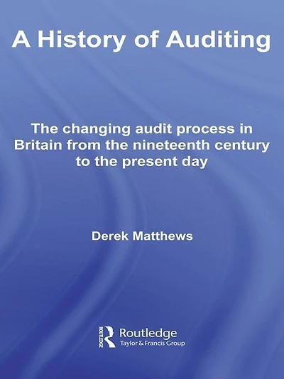 A History of Auditing: the Changing Audit Process Britain from Nineteenth Century to Present Day