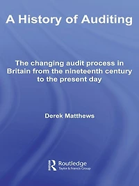 A History of Auditing: the Changing Audit Process Britain from Nineteenth Century to Present Day
