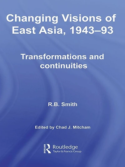 Changing Visions of East Asia, 1943-93: Transformations and Continuities