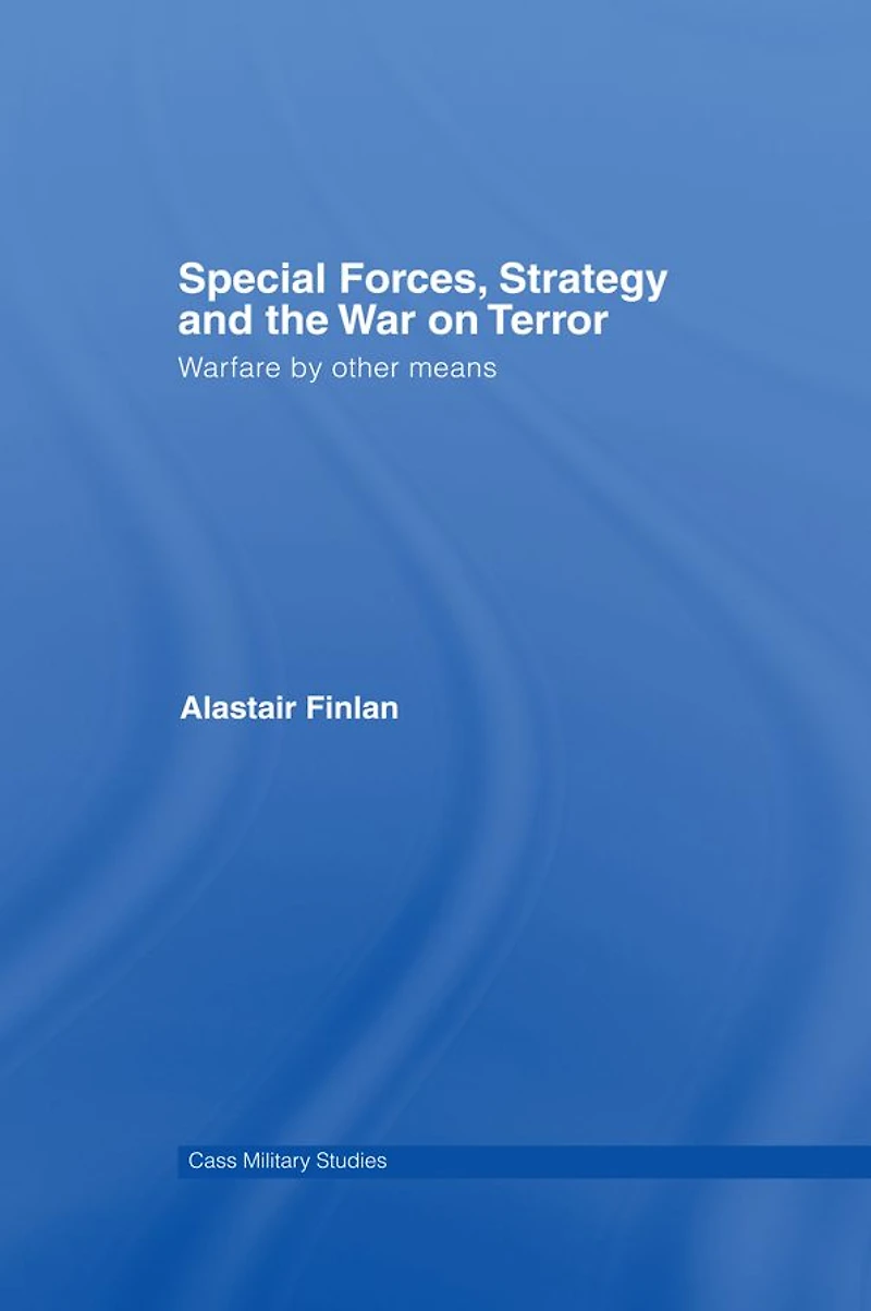 Special Forces, Strategy and the War on Terror: Warfare By Other Means