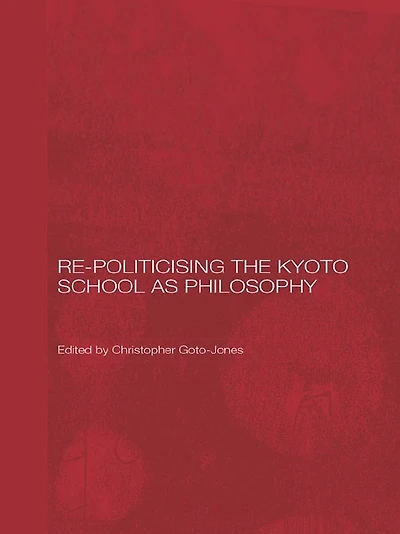 Re-Politicising the Kyoto School as Philosophy