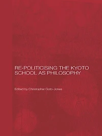 Re-Politicising the Kyoto School as Philosophy