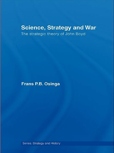 Science, Strategy and War: The Strategic Theory of John Boyd