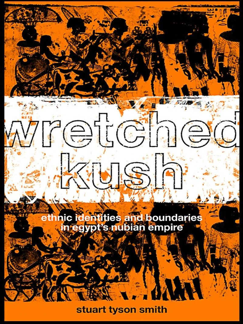Wretched Kush: Ethnic Identities and Boundries Egypt's Nubian Empire