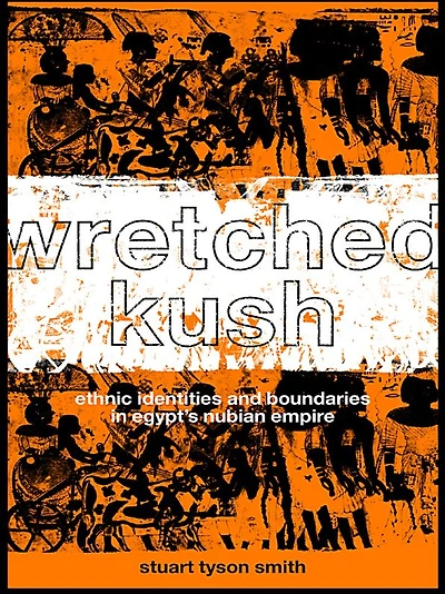 Wretched Kush: Ethnic Identities and Boundries Egypt's Nubian Empire