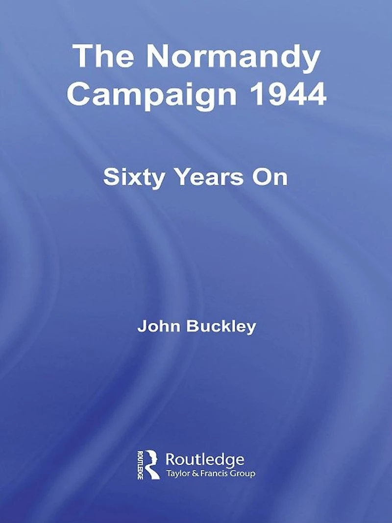The Normandy Campaign 1944: Sixty Years On