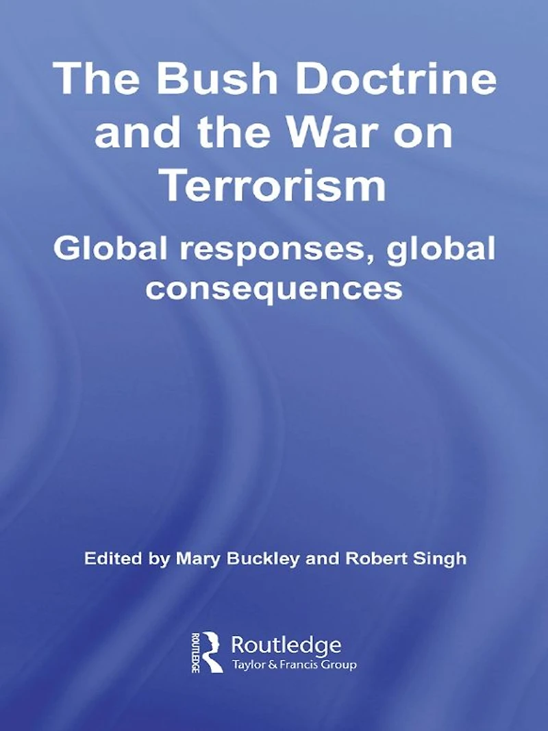 the Bush Doctrine and War on Terrorism: Global Responses, Consequences