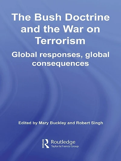 the Bush Doctrine and War on Terrorism: Global Responses, Consequences