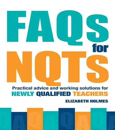 FAQs for NQTs: Practical Advice and Working Solutions Newly Qualified Teachers