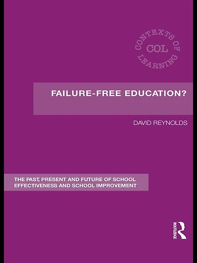 Failure-Free Education?: The Past, Present and Future of School Effectiveness Improvement