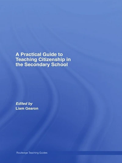 A Practical Guide to Teaching Citizenship the Secondary School