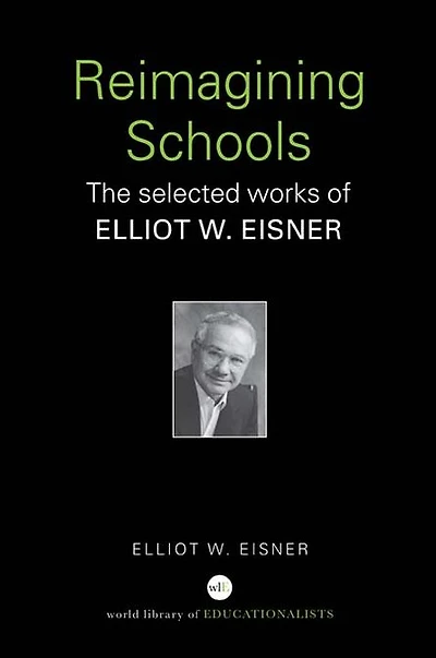 Reimagining Schools: The Selected Works of Elliot W. Eisner