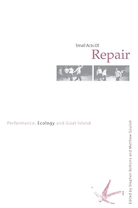 Small Acts of Repair: Performance, Ecology and Goat Island