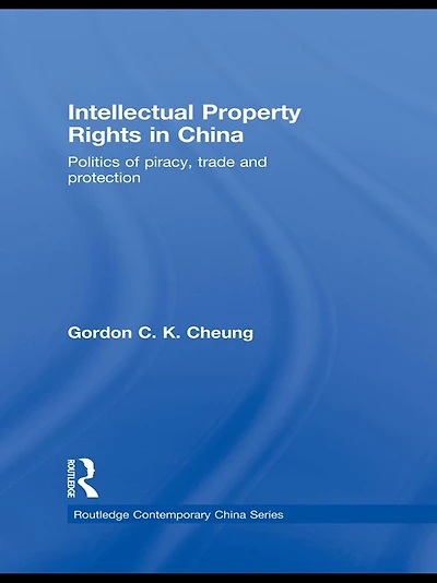 Intellectual Property Rights China: Politics of Piracy, Trade and Protection