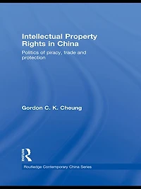 Intellectual Property Rights China: Politics of Piracy, Trade and Protection