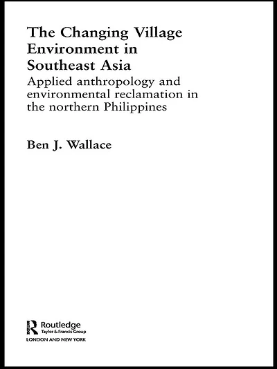the Changing Village Environment Southeast Asia: Applied anthropology and environmental reclamation northern Philippines