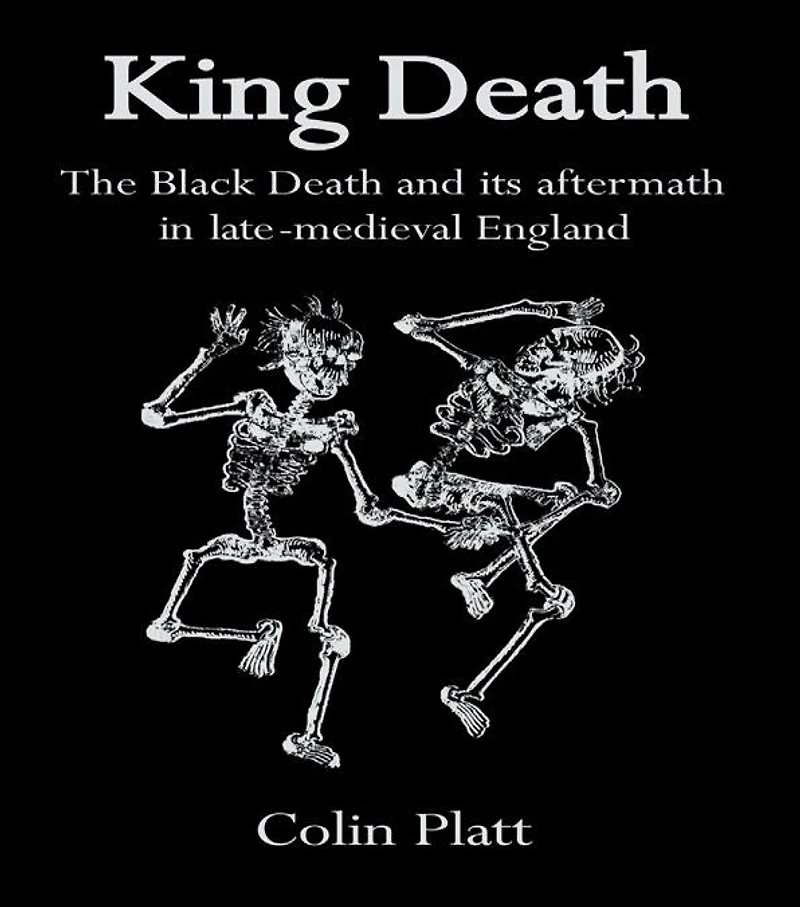 King Death: The Black Death And Its Aftermath In Late-Medieval England