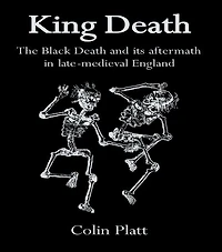 King Death: The Black Death And Its Aftermath In Late-Medieval England