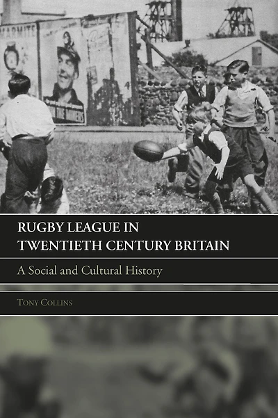 Rugby League Twentieth Century Britain: A Social and Cultural History