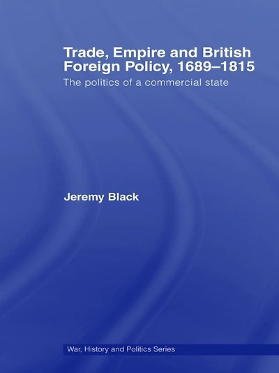 Trade, Empire and British Foreign Policy, 1689-1815: Politics of a Commercial State