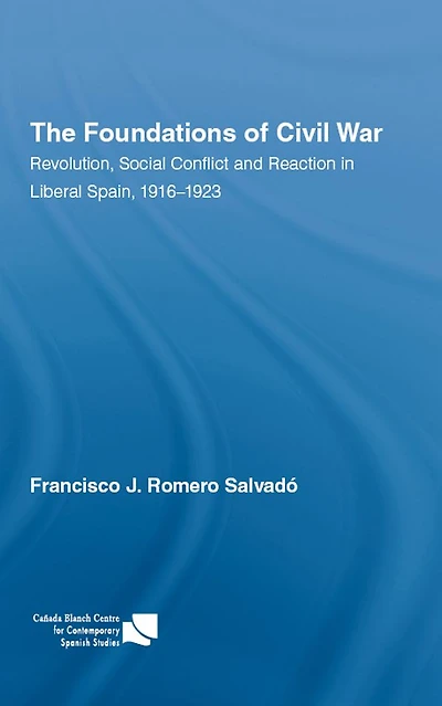 The Foundations of Civil War: Revolution, Social Conflict and Reaction Liberal Spain, 1916-1923