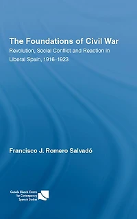 The Foundations of Civil War: Revolution, Social Conflict and Reaction Liberal Spain, 1916-1923