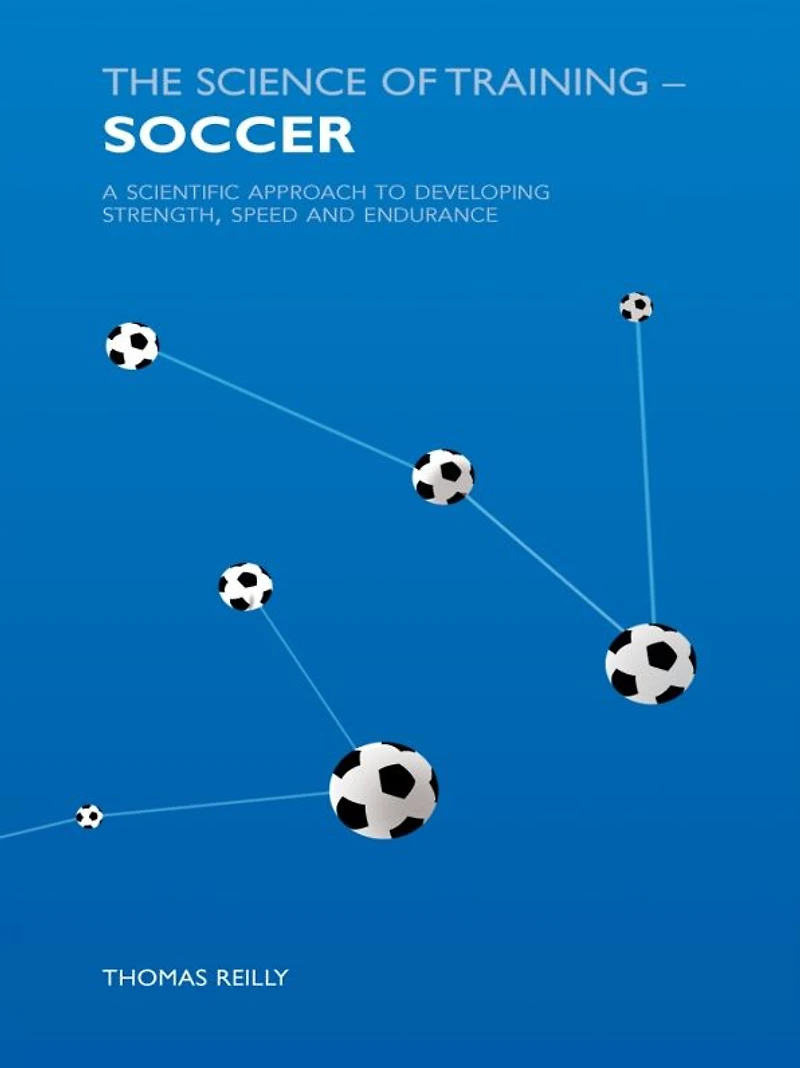 The Science of Training - Soccer: A Scientific Approach to Developing Strength, Speed and Endurance