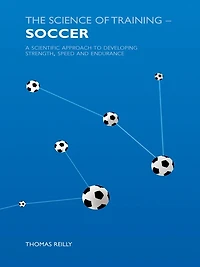 The Science of Training - Soccer: A Scientific Approach to Developing Strength, Speed and Endurance