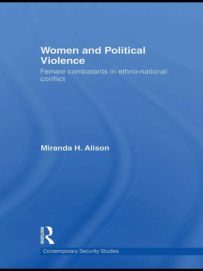 Women and Political Violence: Female Combatants Ethno-National Conflict