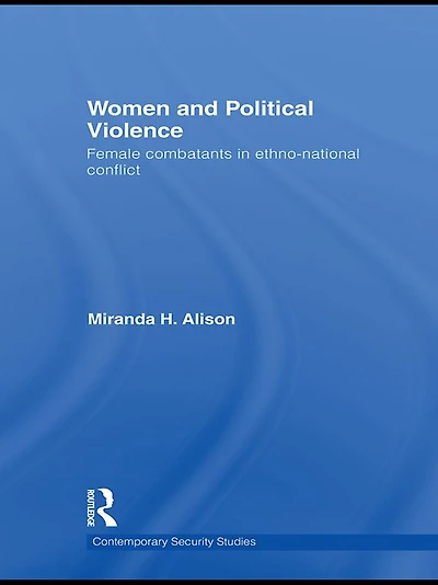 Women and Political Violence: Female Combatants Ethno-National Conflict