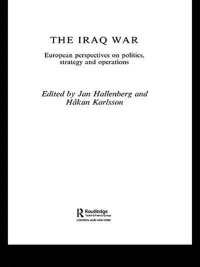 The Iraq War: European Perspectives on Politics, Strategy and Operations