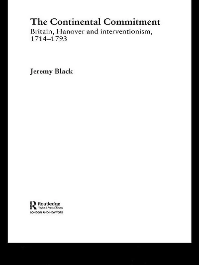 The Continental Commitment: Britain, Hanover and Interventionism 1714-1793