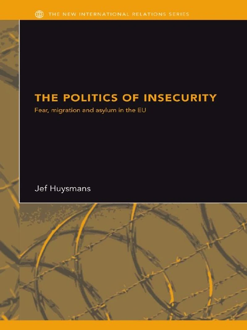 the Politics of Insecurity: Fear, Migration and Asylum EU