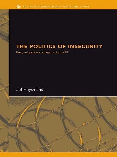 the Politics of Insecurity: Fear, Migration and Asylum EU