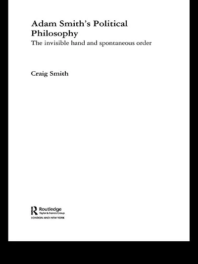 Adam Smith's Political Philosophy: The Invisible Hand and Spontaneous Order