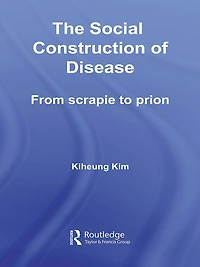 The Social Construction of Disease: From Scrapie to Prion