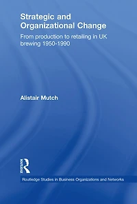 Strategic and Organizational Change: From Production to Retailing UK Brewing 1950-1990