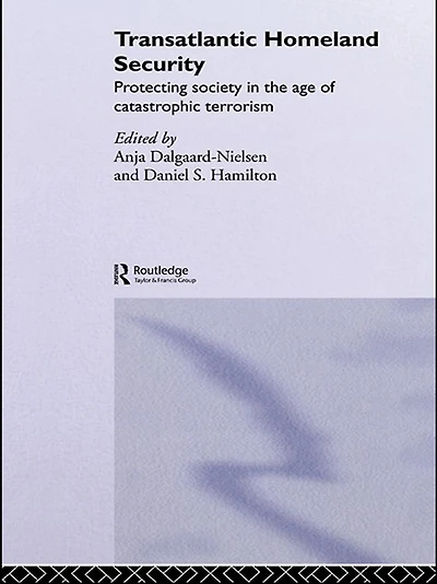 Transatlantic Homeland Security: Protecting Society the Age of Catastrophic Terrorism