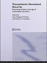 Transatlantic Homeland Security: Protecting Society the Age of Catastrophic Terrorism