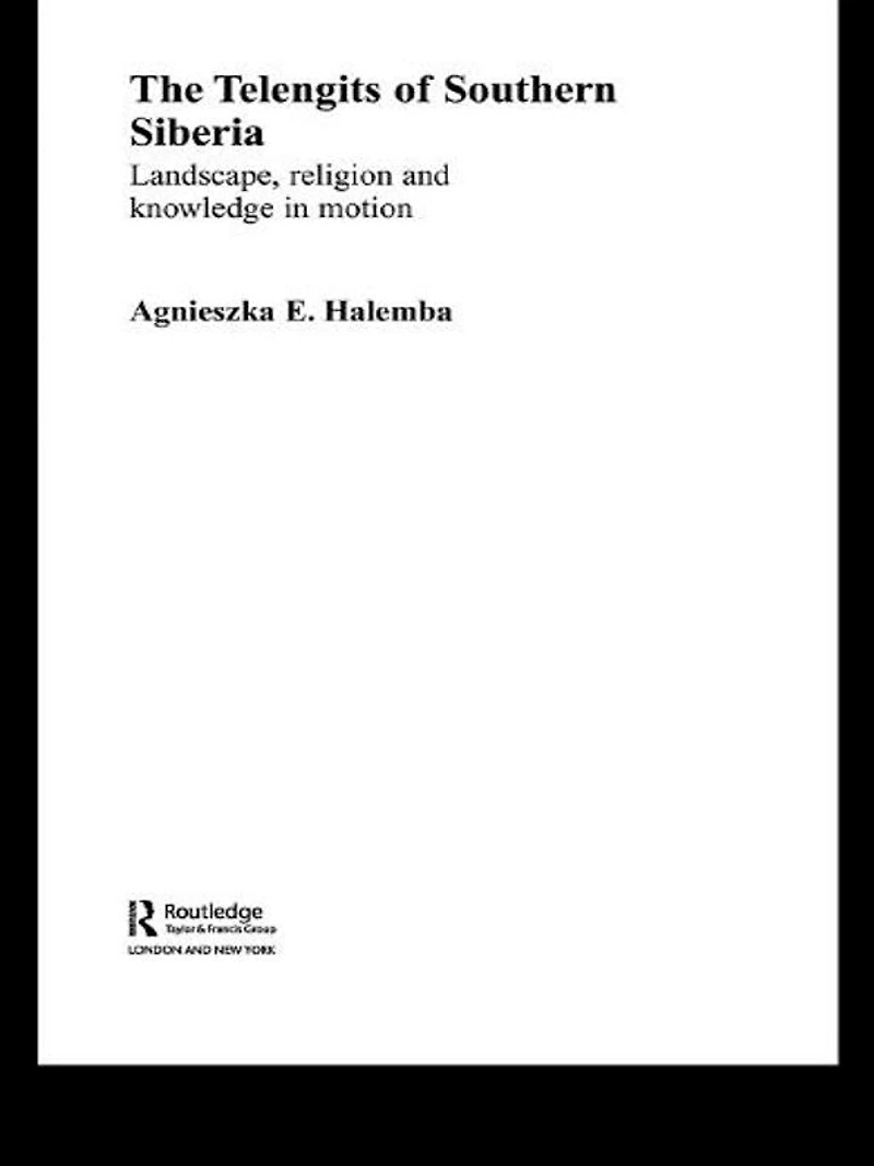 The Telengits of Southern Siberia: Landscape, Religion and Knowledge Motion