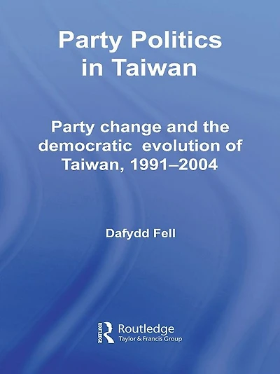 Party Politics Taiwan: Change and the Democratic Evolution of Taiwan, 1991-2004