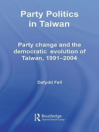 Party Politics Taiwan: Change and the Democratic Evolution of Taiwan, 1991-2004