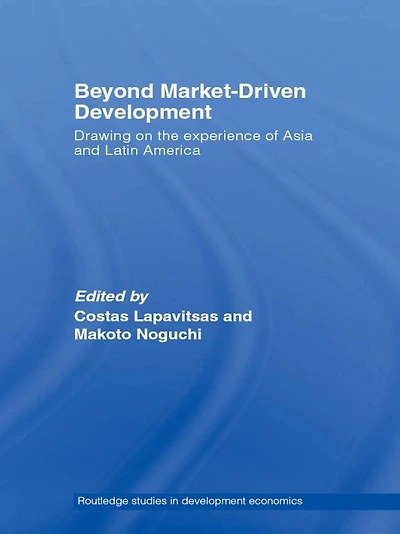 Beyond Market-Driven Development: Drawing on the Experience of Asia and Latin America