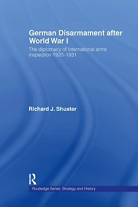 German Disarmament After World War I: The Diplomacy of International Arms Inspection 1920-1931